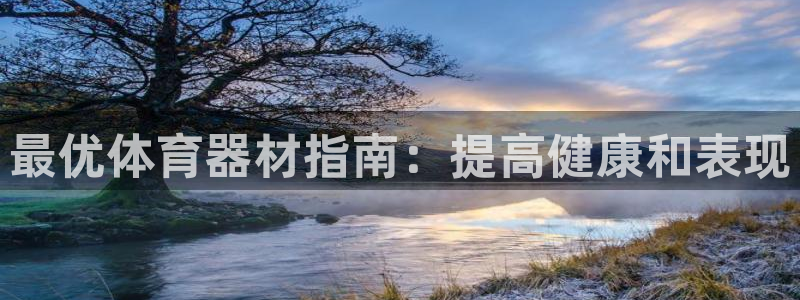 星欧娱乐平台怎么样知乎：最优体育器材指南：提高健康和