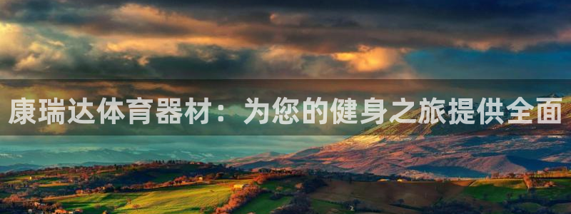 星欧娱乐官网下载：康瑞达体育器材：为您的健身之旅提供
