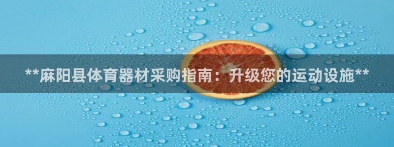 星欧娱乐平台怎么样知乎推荐：**麻阳县体育器材采购指