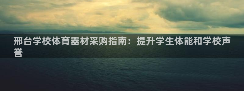 星欧娱乐属于什么档次的软件：邢台学校体育器材采购指南