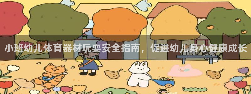 星欧娱乐挂机教程视频：小班幼儿体育器材玩耍安全指南，
