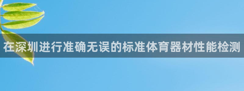 星欧娱乐游戏官网：在深圳进行准确无误的标准体育器材性