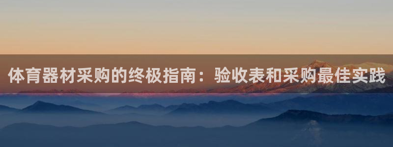 星娱乐包月是干嘛的：体育器材采购的终极指南：验收表和