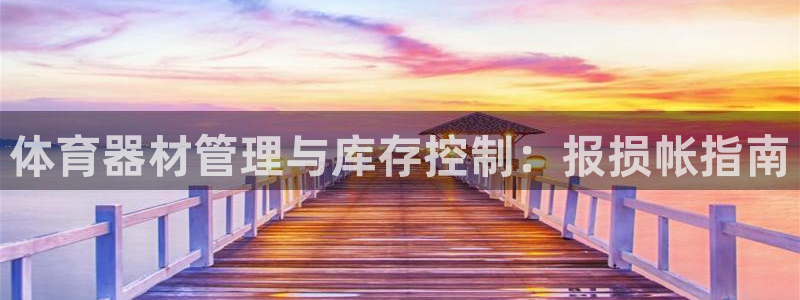 星欧娱乐平台怎么样知乎推荐：体育器材管理与库存控制：