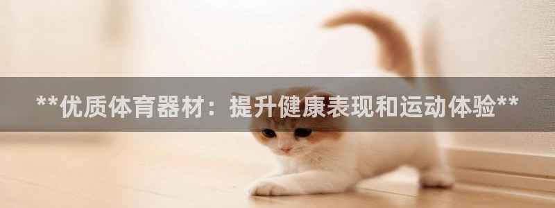 星欧娱乐app最新版本更新内容下载：**优质体育器材