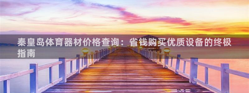星奥娱乐招聘：秦皇岛体育器材价格查询：省钱购买优质设