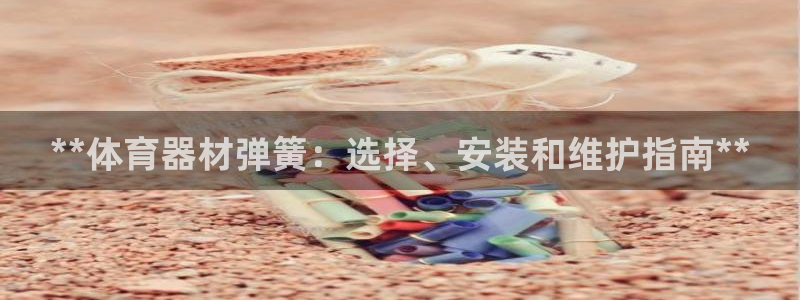 传奇星娱乐：**体育器材弹簧：选择、安装和维护指南*