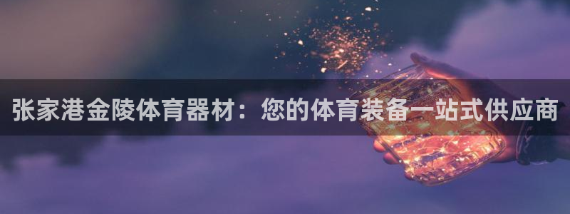 星欧娱乐属于什么档次的软件公司：张家港金陵体育器材：