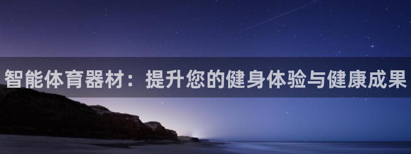 星欧娱乐官网下载安装：智能体育器材：提升您的健身体验