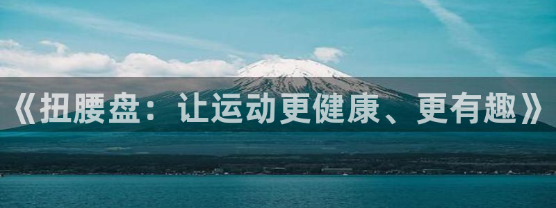 星欧娱乐平台道7O777：《扭腰盘：让运动更健康、更有趣》