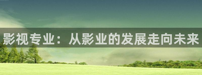 天龙影院免费观看：影视专业：从影业的发展走向未来