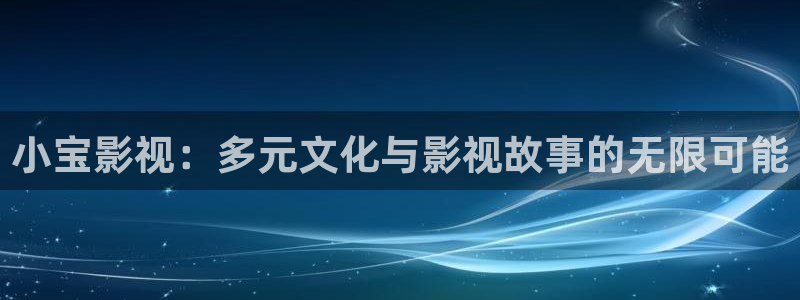 天龙影院tvb：小宝影视：多元文化与影视故事的无限可能